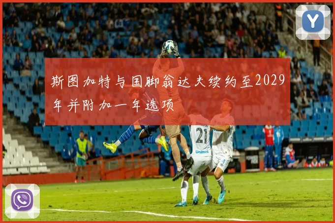 斯图加特与国脚翁达夫续约至2029年并附加一年选项
