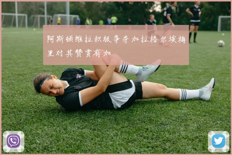 阿斯顿维拉积极争夺加拉格尔埃梅里对其赞赏有加