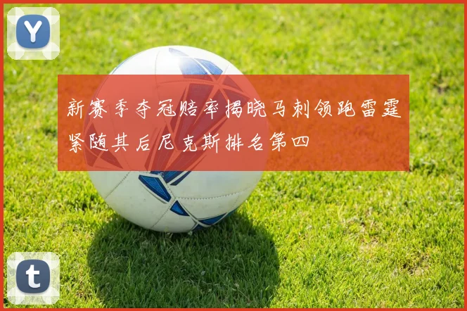 新赛季夺冠赔率揭晓马刺领跑雷霆紧随其后尼克斯排名第四