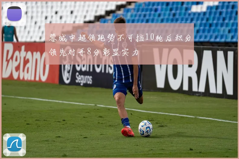 蓉城中超领跑势不可挡10轮后积分领先对手8分彰显实力